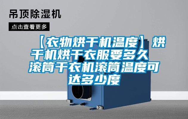 【衣物烘干機溫度】烘干機烘干衣服要多久 滾筒干衣機滾筒溫度可達(dá)多少度