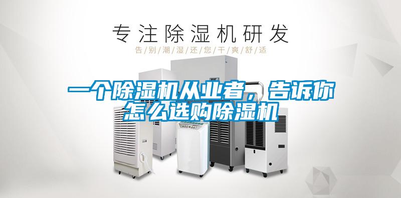 一個(gè)除濕機(jī)從業(yè)者，告訴你怎么選購除濕機(jī)