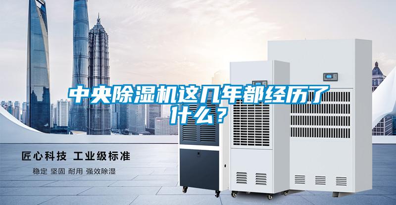 中央除濕機(jī)這幾年都經(jīng)歷了什么？