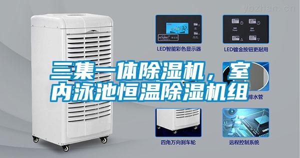 三集一體除濕機，室內(nèi)泳池恒溫除濕機組