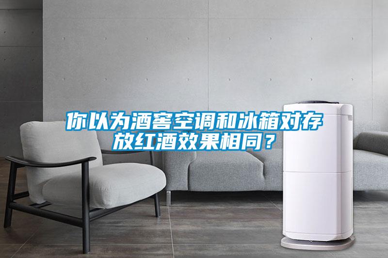 你以為酒窖空調(diào)和冰箱對存放紅酒效果相同？