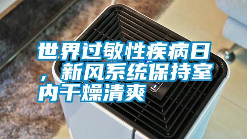 世界過敏性疾病日，新風(fēng)系統(tǒng)保持室內(nèi)干燥清爽