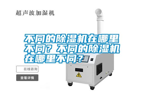 不同的除濕機(jī)在哪里不同？不同的除濕機(jī)在哪里不同？
