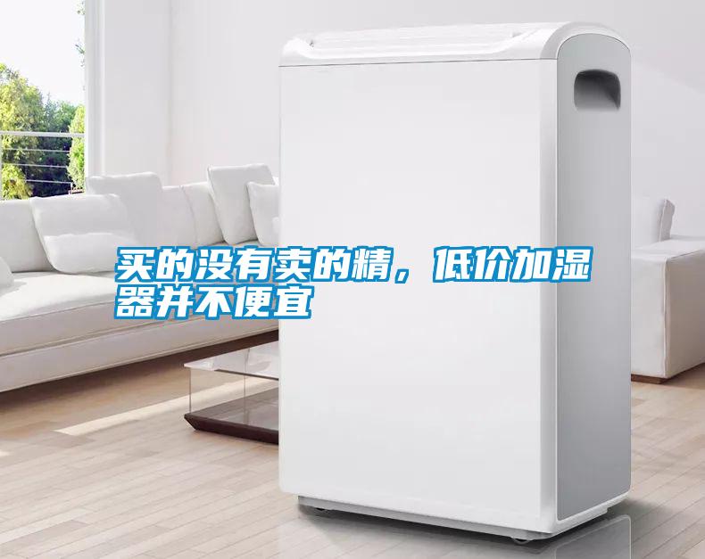 買(mǎi)的沒(méi)有賣(mài)的精，低價(jià)加濕器并不便宜