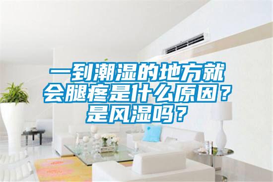 一到潮濕的地方就會(huì)腿疼是什么原因？是風(fēng)濕嗎？