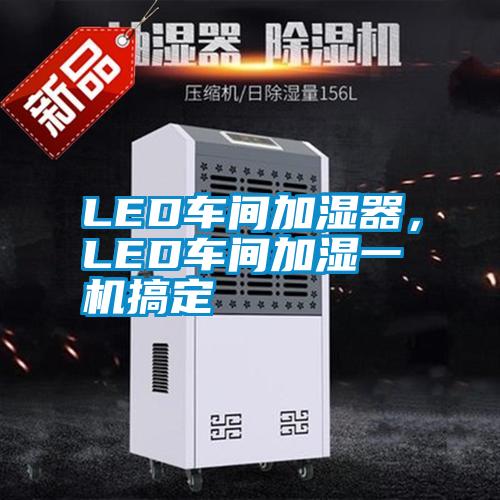 LED車間加濕器，LED車間加濕一機搞定