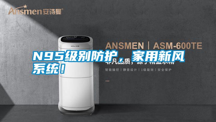 N95級(jí)別防護(hù)，家用新風(fēng)系統(tǒng)！