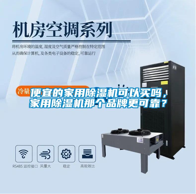 便宜的家用除濕機可以買嗎，家用除濕機那個品牌更可靠？