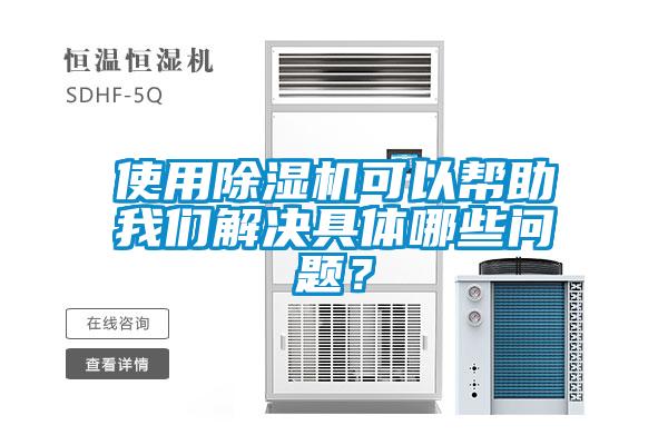 使用除濕機(jī)可以幫助我們解決具體哪些問題？