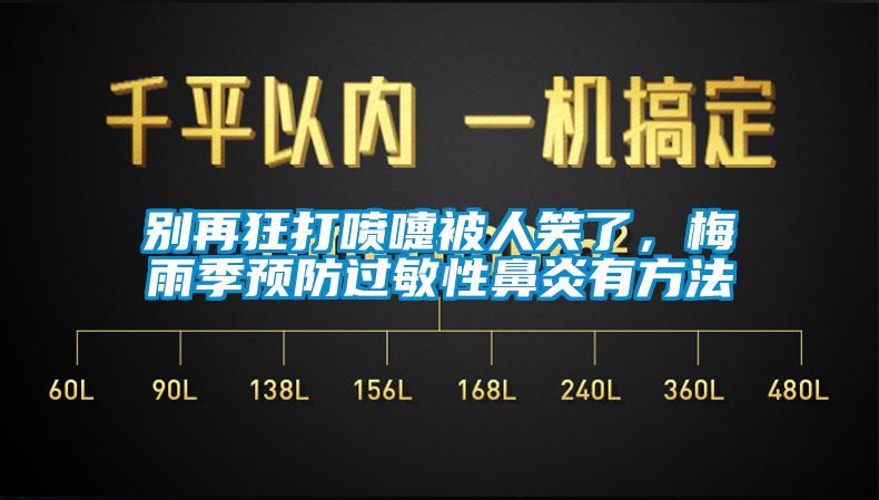 別再狂打噴嚏被人笑了，梅雨季預(yù)防過敏性鼻炎有方法