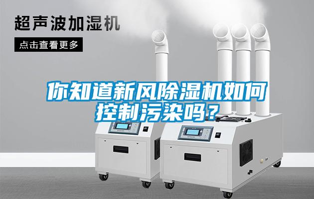你知道新風除濕機如何控制污染嗎？