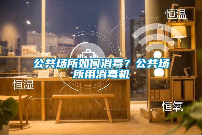 公共場(chǎng)所如何消毒？公共場(chǎng)所用消毒機(jī)