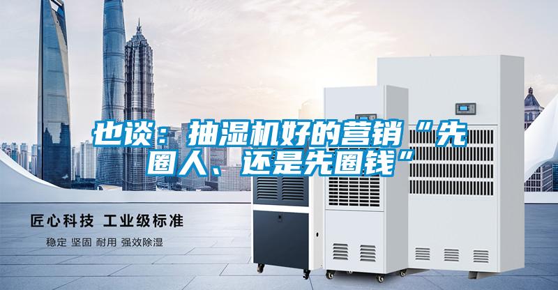 也談：抽濕機(jī)好的營(yíng)銷“先圈人、還是先圈錢”