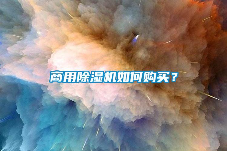 商用除濕機(jī)如何購(gòu)買？