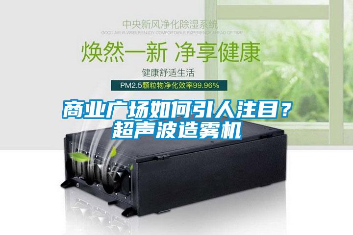 商業(yè)廣場如何引人注目？超聲波造霧機