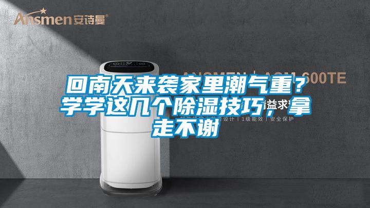 回南天來(lái)襲家里潮氣重？學(xué)學(xué)這幾個(gè)除濕技巧，拿走不謝
