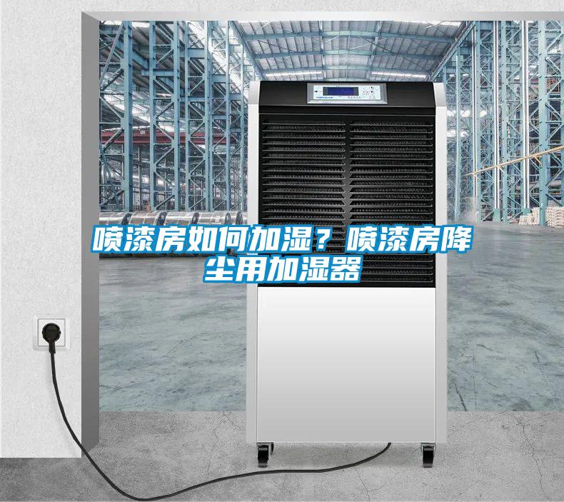 噴漆房如何加濕？噴漆房降塵用加濕器