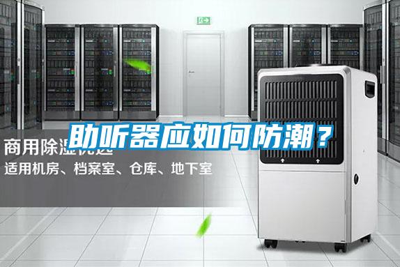 助聽器應如何防潮？