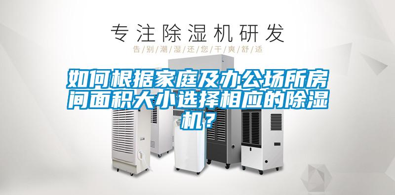 如何根據(jù)家庭及辦公場(chǎng)所房間面積大小選擇相應(yīng)的除濕機(jī)?