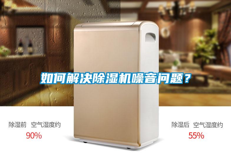 如何解決除濕機噪音問題？