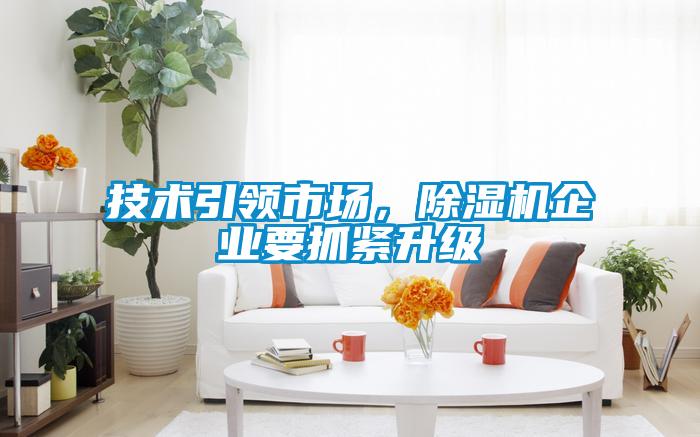 技術(shù)引領(lǐng)市場(chǎng)，除濕機(jī)企業(yè)要抓緊升級(jí)