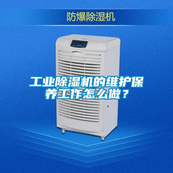 工業(yè)除濕機的維護保養(yǎng)工作怎么做？