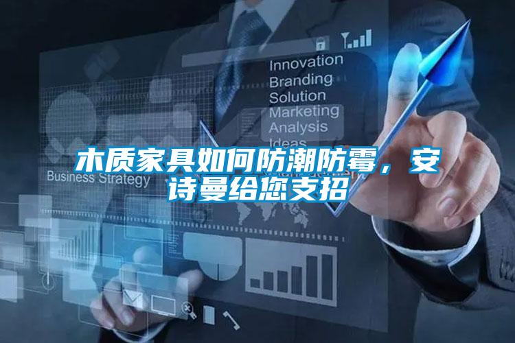 木質家具如何防潮防霉，安詩曼給您支招