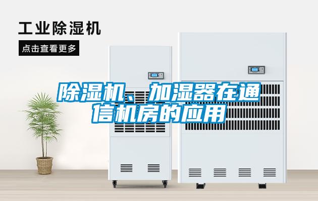 除濕機(jī)、加濕器在通信機(jī)房的應(yīng)用