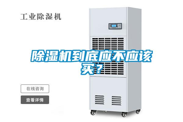 除濕機(jī)到底應(yīng)不應(yīng)該買？