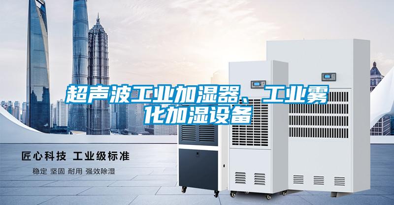 超聲波工業(yè)加濕器、工業(yè)霧化加濕設(shè)備