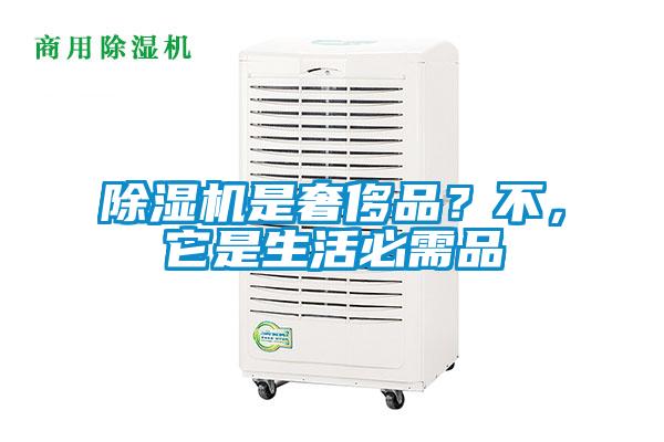 除濕機(jī)是奢侈品？不，它是生活必需品