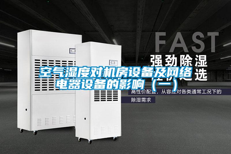 空氣濕度對(duì)機(jī)房設(shè)備及網(wǎng)絡(luò)電器設(shè)備的影響（一）