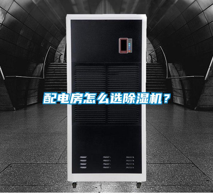 配電房怎么選除濕機(jī)？