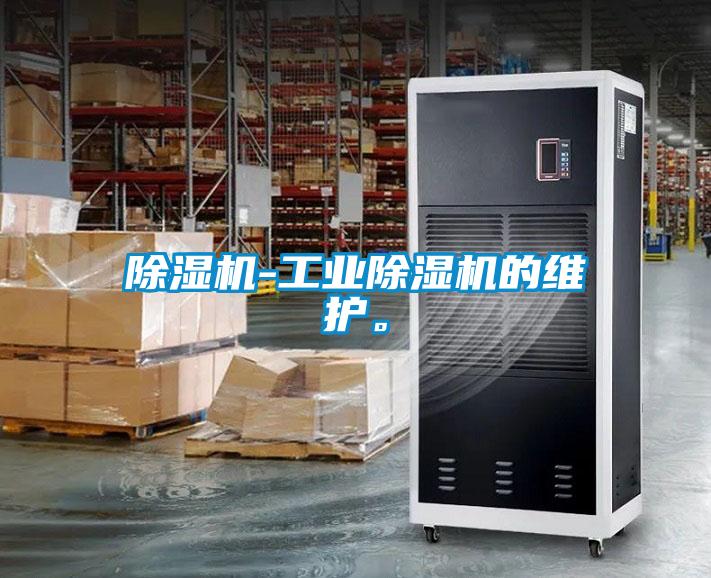 除濕機-工業(yè)除濕機的維護。