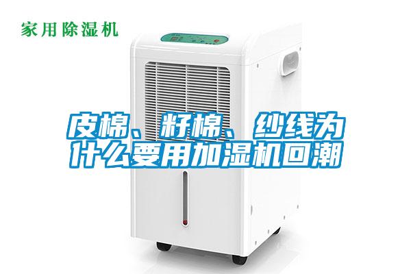 皮棉、籽棉、紗線為什么要用加濕機(jī)回潮
