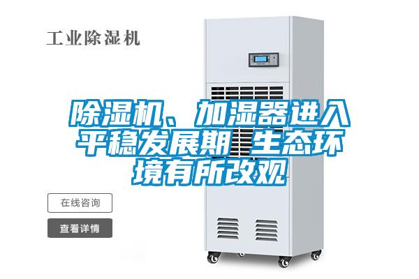 除濕機、加濕器進入平穩(wěn)發(fā)展期 生態(tài)環(huán)境有所改觀