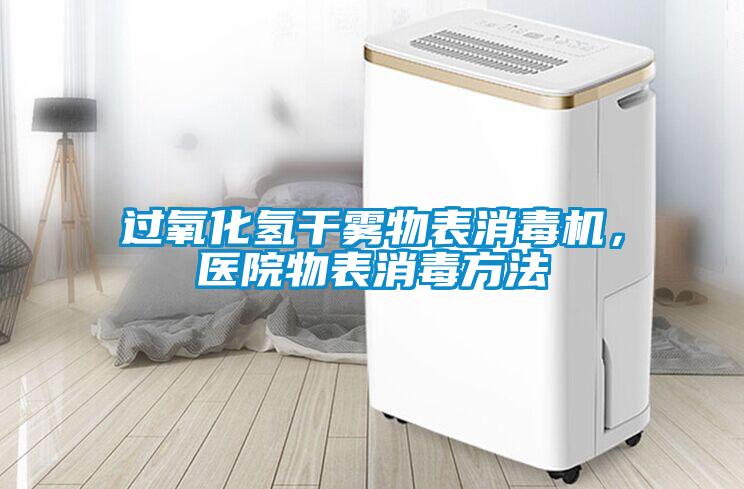 過氧化氫干霧物表消毒機，醫(yī)院物表消毒方法