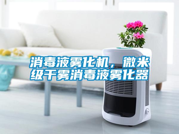 消毒液霧化機(jī)，微米級(jí)干霧消毒液霧化器