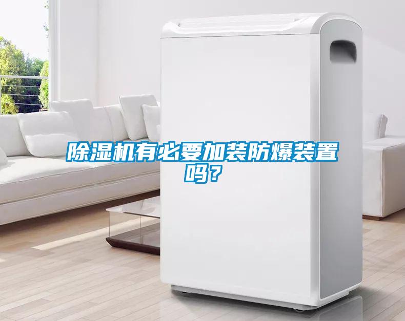 除濕機(jī)有必要加裝防爆裝置嗎？