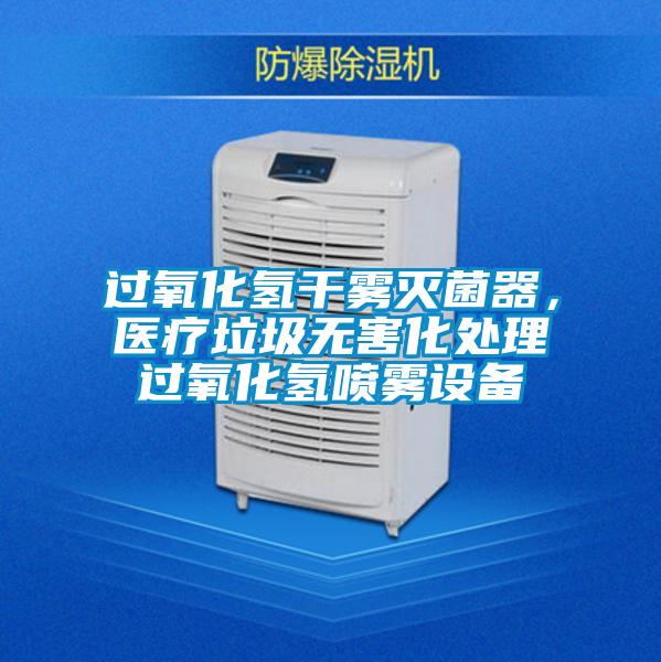 過(guò)氧化氫干霧滅菌器，醫(yī)療垃圾無(wú)害化處理過(guò)氧化氫噴霧設(shè)備