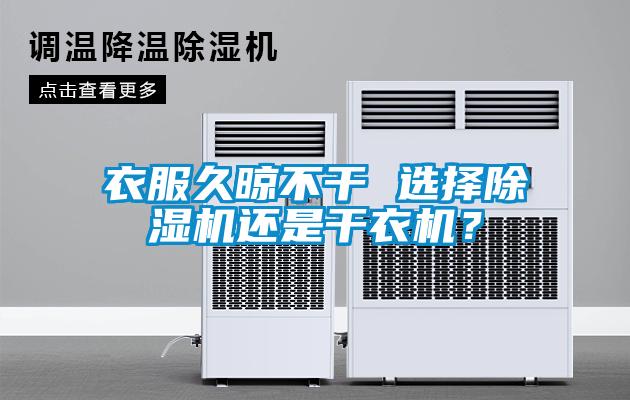 衣服久晾不干 選擇除濕機(jī)還是干衣機(jī)？
