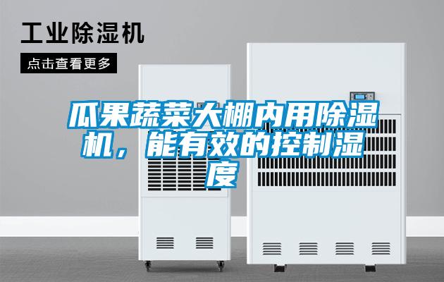 瓜果蔬菜大棚內(nèi)用除濕機(jī)，能有效的控制濕度