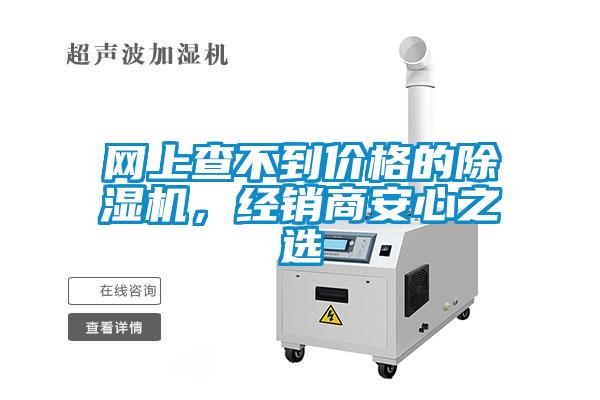 網(wǎng)上查不到價(jià)格的除濕機(jī)，經(jīng)銷商安心之選