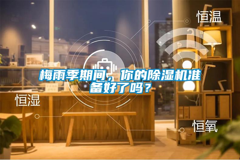 梅雨季期間，你的除濕機準備好了嗎？
