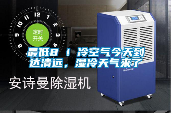 最低8℃！冷空氣今天到達(dá)清遠(yuǎn)，濕冷天氣來(lái)了