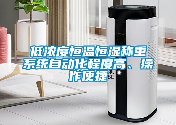 低濃度恒溫恒濕稱重系統(tǒng)自動(dòng)化程度高、操作便捷