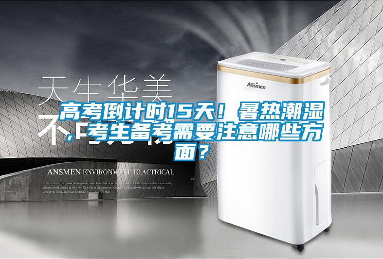 高考倒計時15天！暑熱潮濕，考生備考需要注意哪些方面？