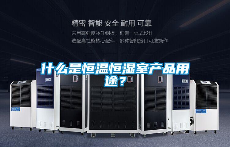 什么是恒溫恒濕室產(chǎn)品用途？