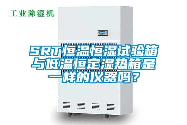 SRT恒溫恒濕試驗箱與低溫恒定濕熱箱是一樣的儀器嗎？