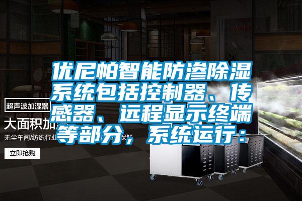 優(yōu)尼帕智能防滲除濕系統(tǒng)包括控制器、傳感器、遠(yuǎn)程顯示終端等部分，系統(tǒng)運(yùn)行：